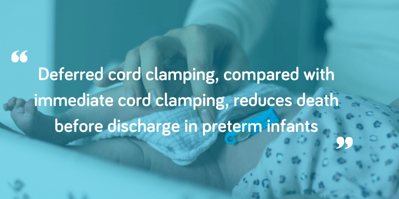 Quote: Deferred cord clamping, compared with immediate cord clamping, reduces death before discharge in preterm infants